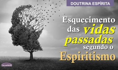 Esquecimento das vidas passadas segundo o Espiritismo.